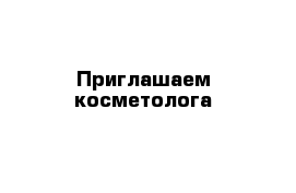 Приглашаем косметолога 